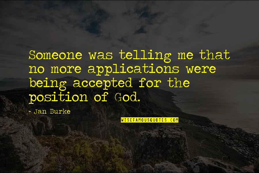 Accepted By God Quotes By Jan Burke: Someone was telling me that no more applications