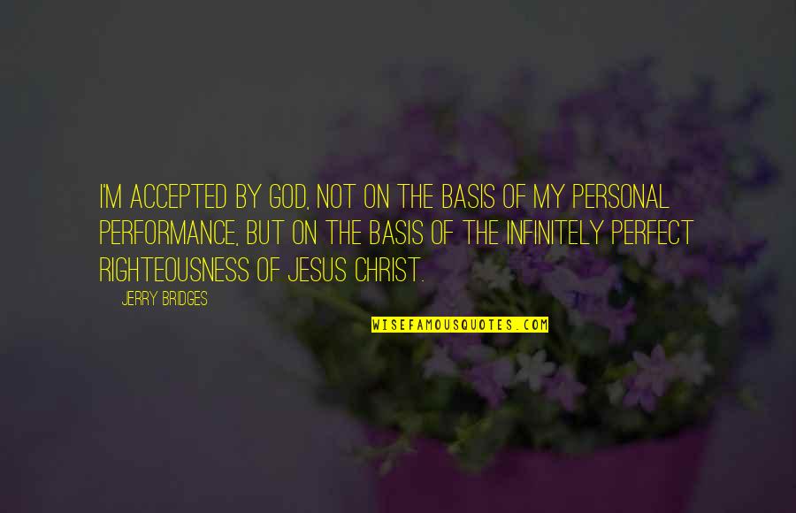 Accepted By God Quotes By Jerry Bridges: I'm accepted by God, not on the basis Accepted By God Quotes By Jerry Bridges: I'm accepted by God, not on the basis