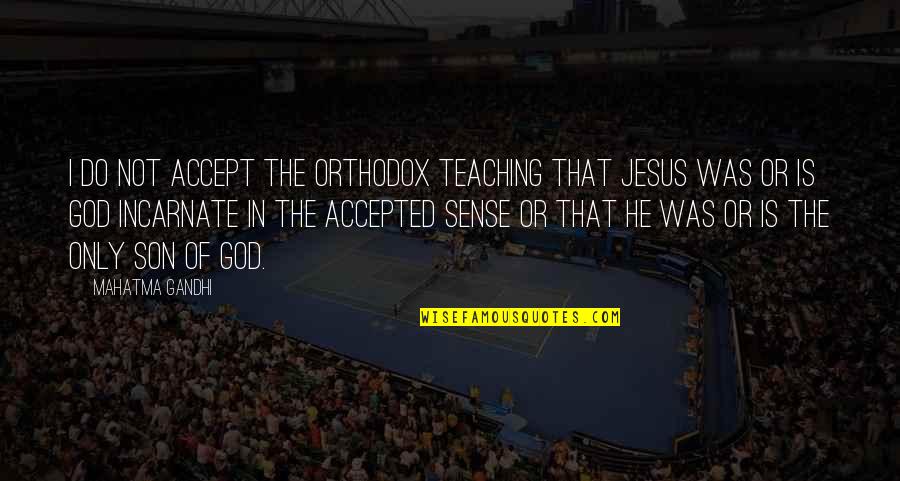 Accepted By God Quotes By Mahatma Gandhi: I do not accept the orthodox teaching that Accepted By God Quotes By Mahatma Gandhi: I do not accept the orthodox teaching that