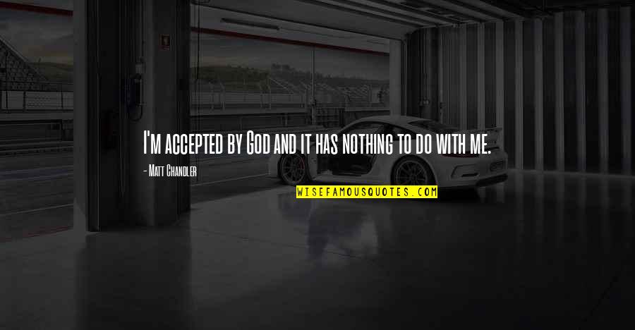 Accepted By God Quotes By Matt Chandler: I'm accepted by God and it has nothing