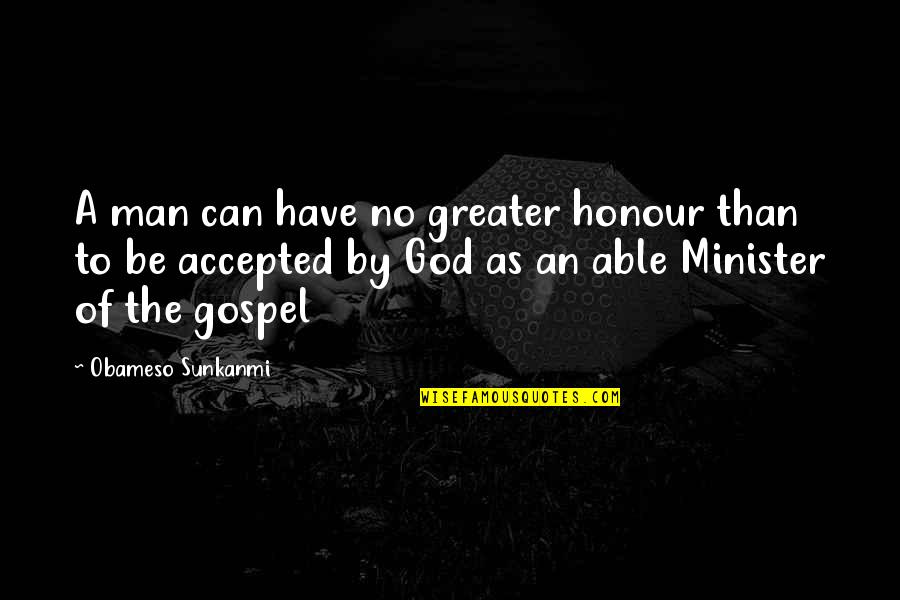 Accepted By God Quotes By Obameso Sunkanmi: A man can have no greater honour than Accepted By God Quotes By Obameso Sunkanmi: A man can have no greater honour than