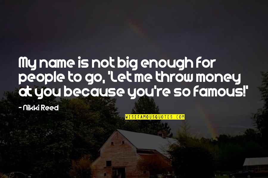 Accepted By Grace Quotes By Nikki Reed: My name is not big enough for people