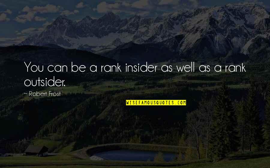 Accepted By Grace Quotes By Robert Frost: You can be a rank insider as well