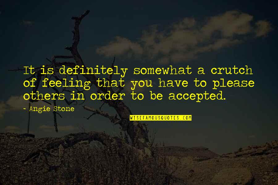 Accepted By Others Quotes By Angie Stone: It is definitely somewhat a crutch of feeling