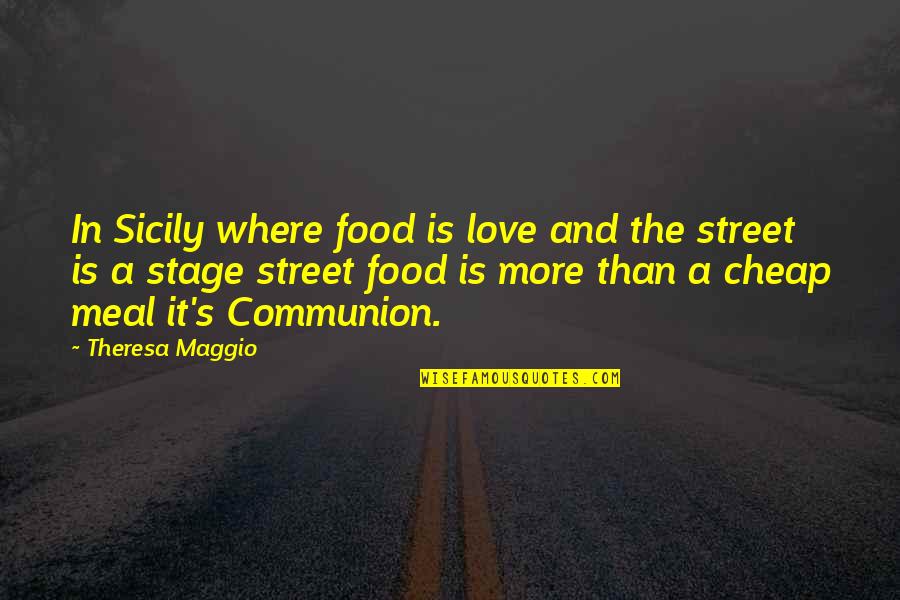 Accepted By Others Quotes By Theresa Maggio: In Sicily where food is love and the