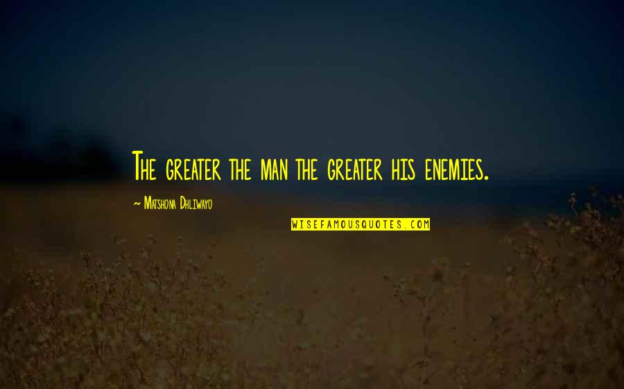Accepting A Builders Quotes By Matshona Dhliwayo: The greater the man the greater his enemies.