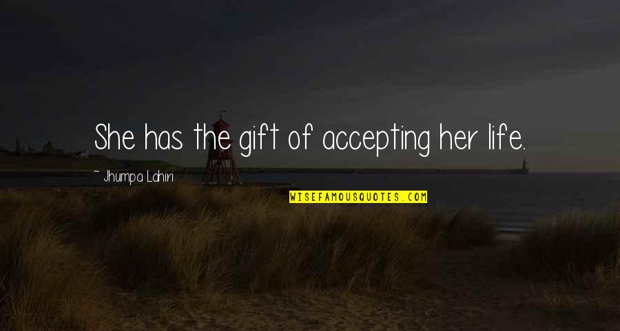 Accepting A Gift Quotes By Jhumpa Lahiri: She has the gift of accepting her life.