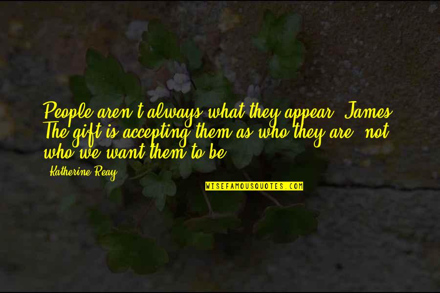 Accepting A Gift Quotes By Katherine Reay: People aren't always what they appear, James. The