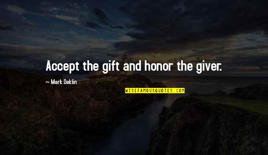 Accepting A Gift Quotes By Mark Deklin: Accept the gift and honor the giver.