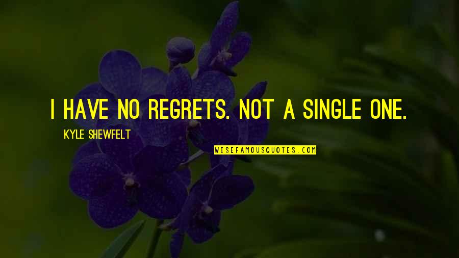 Accepting All Religions Quotes By Kyle Shewfelt: I have no regrets. Not a single one. Accepting All Religions Quotes By Kyle Shewfelt: I have no regrets. Not a single one.