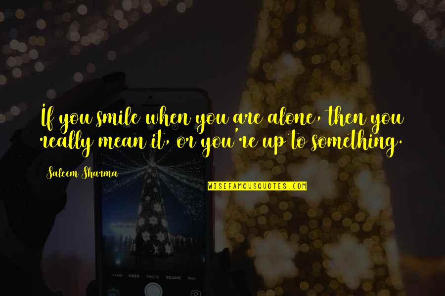 Accepting An Outcome Quotes By Saleem Sharma: If you smile when you are alone, then