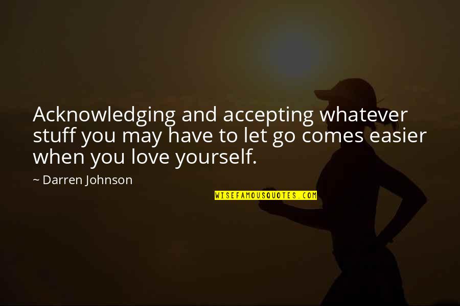 Accepting And Letting Go Quotes By Darren Johnson: Acknowledging and accepting whatever stuff you may have