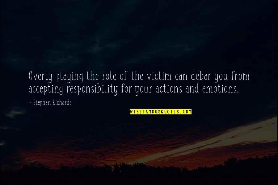 Accepting And Letting Go Quotes By Stephen Richards: Overly playing the role of the victim can