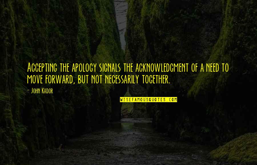 Accepting And Moving Forward Quotes By John Kador: Accepting the apology signals the acknowledgment of a