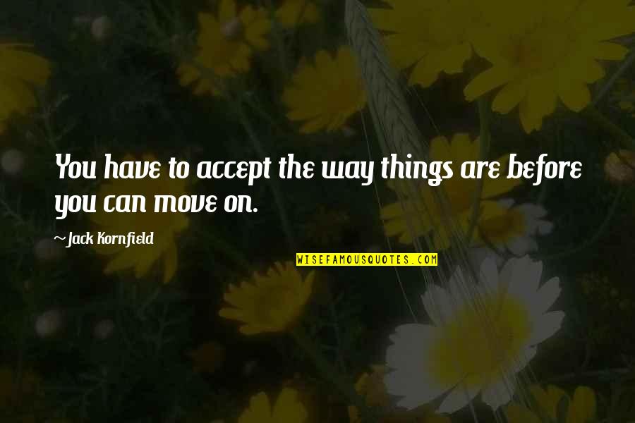 Accepting And Moving On Quotes By Jack Kornfield: You have to accept the way things are