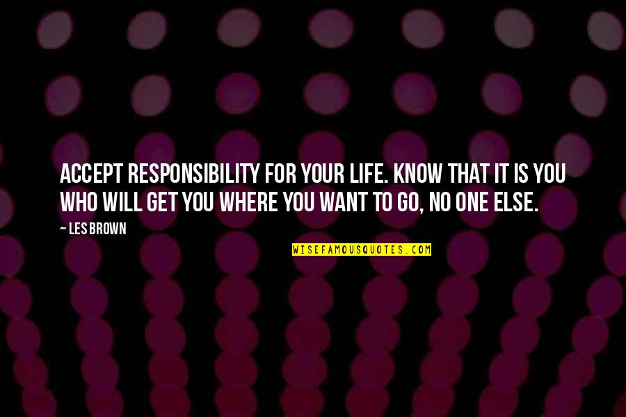 Accepting And Moving On Quotes By Les Brown: Accept responsibility for your life. Know that it