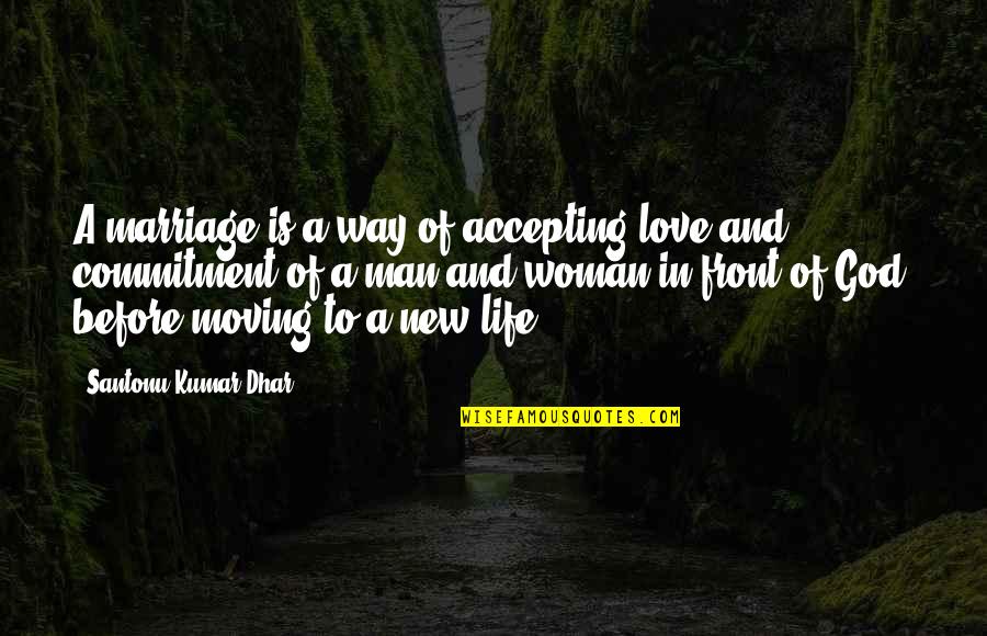 Accepting And Moving On Quotes By Santonu Kumar Dhar: A marriage is a way of accepting love