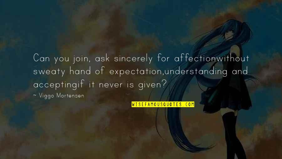 Accepting And Understanding Quotes By Viggo Mortensen: Can you join, ask sincerely for affectionwithout sweaty