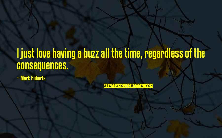 Accepting Apologies Quotes By Mark Roberts: I just love having a buzz all the