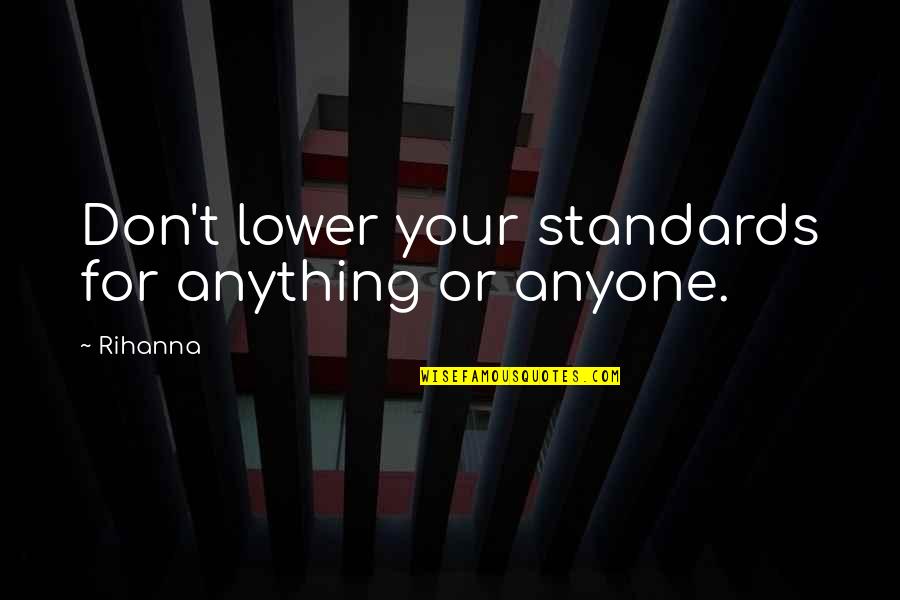 Accepting Blame Quotes By Rihanna: Don't lower your standards for anything or anyone.