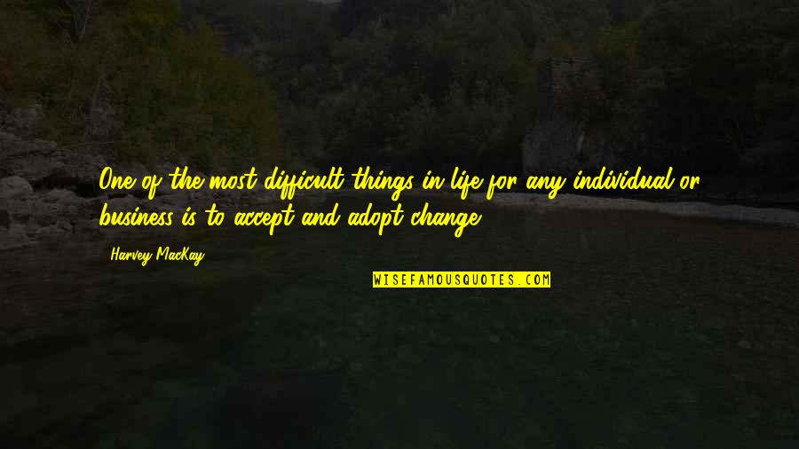Accepting Change In Business Quotes By Harvey MacKay: One of the most difficult things in life