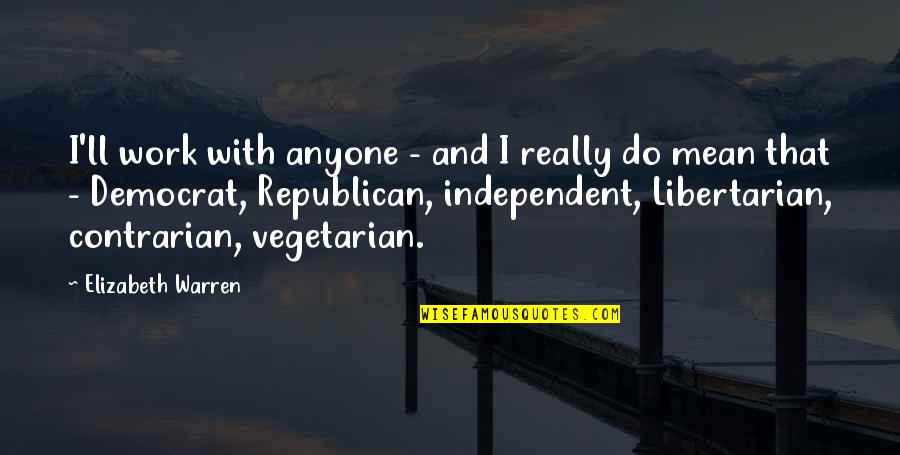 Accepting Change Tumblr Quotes By Elizabeth Warren: I'll work with anyone - and I really Accepting Change Tumblr Quotes By Elizabeth Warren: I'll work with anyone - and I really