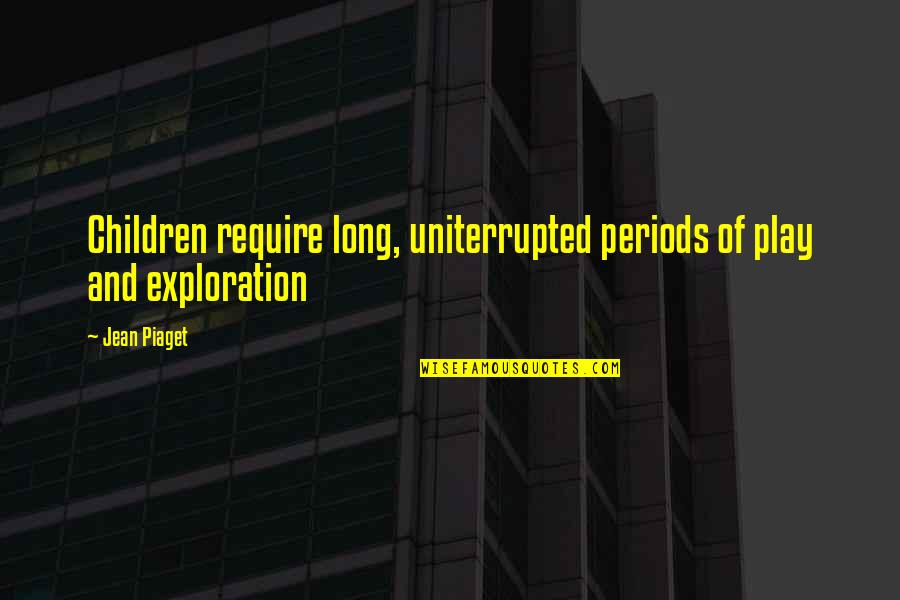 Accepting Culture Quotes By Jean Piaget: Children require long, uniterrupted periods of play and