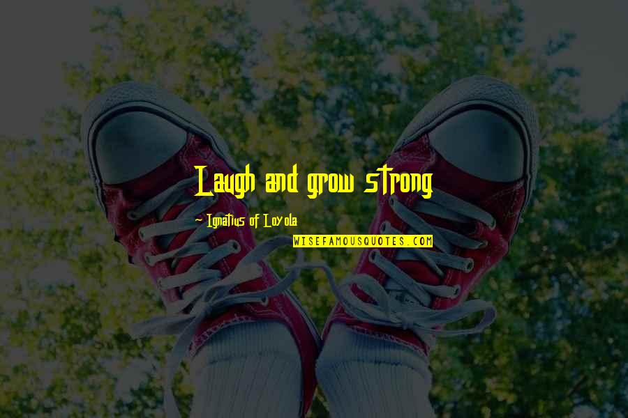 Accepting Different Opinions Quotes By Ignatius Of Loyola: Laugh and grow strong