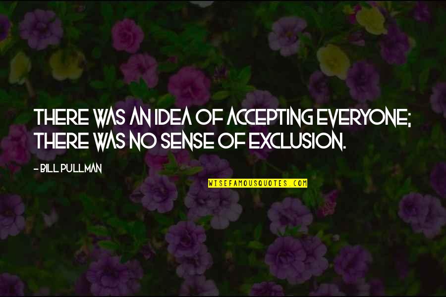 Accepting Everyone Quotes By Bill Pullman: There was an idea of accepting everyone; there