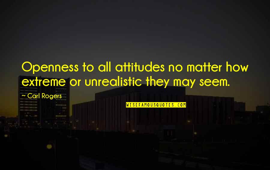 Accepting Failures Quotes By Carl Rogers: Openness to all attitudes no matter how extreme