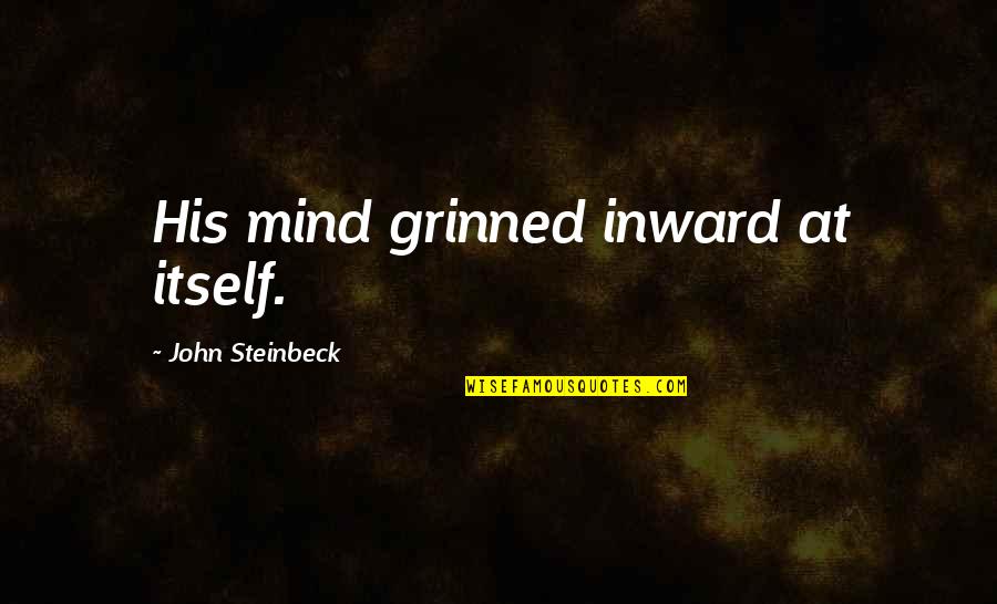 Accepting Fate Quotes By John Steinbeck: His mind grinned inward at itself.