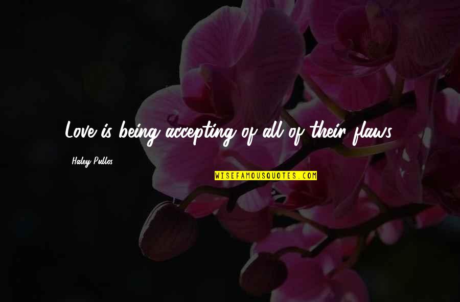 Accepting Flaws Quotes By Haley Pullos: Love is being accepting of all of their