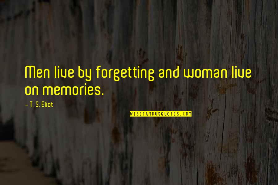 Accepting Flaws Quotes By T. S. Eliot: Men live by forgetting and woman live on