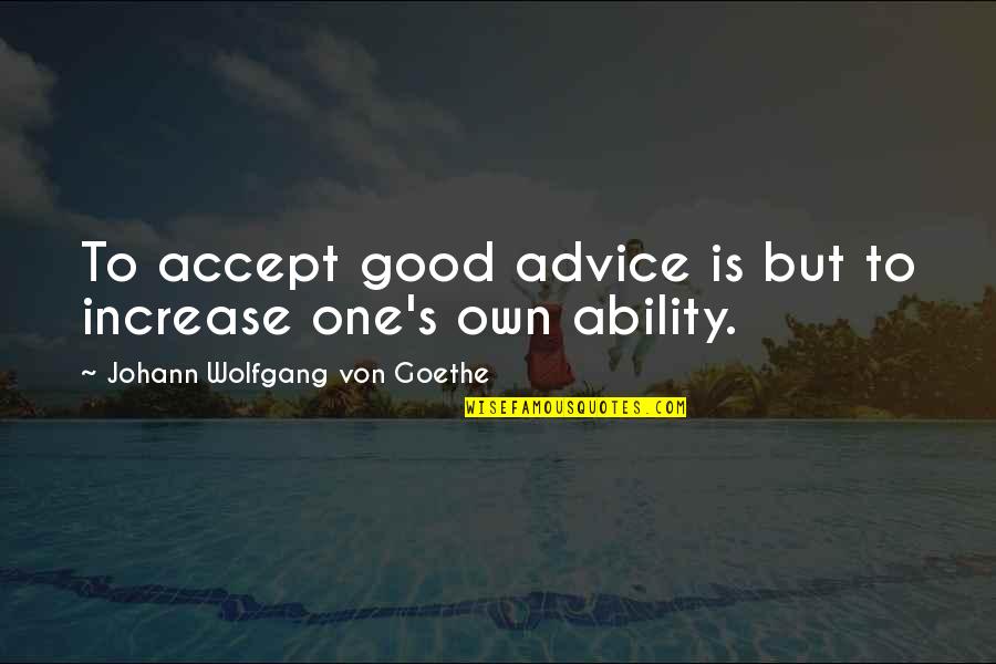 Accepting Good Advice Quotes By Johann Wolfgang Von Goethe: To accept good advice is but to increase