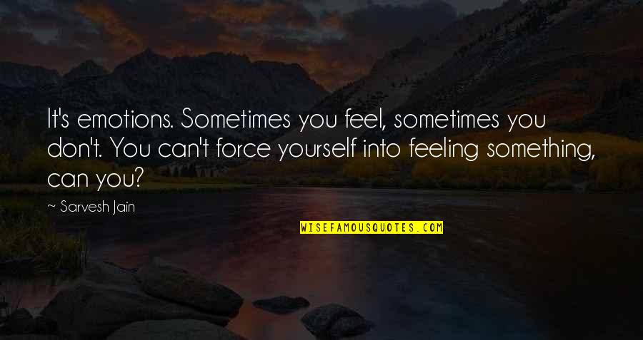 Accepting Less Than You Deserve Quotes By Sarvesh Jain: It's emotions. Sometimes you feel, sometimes you don't.