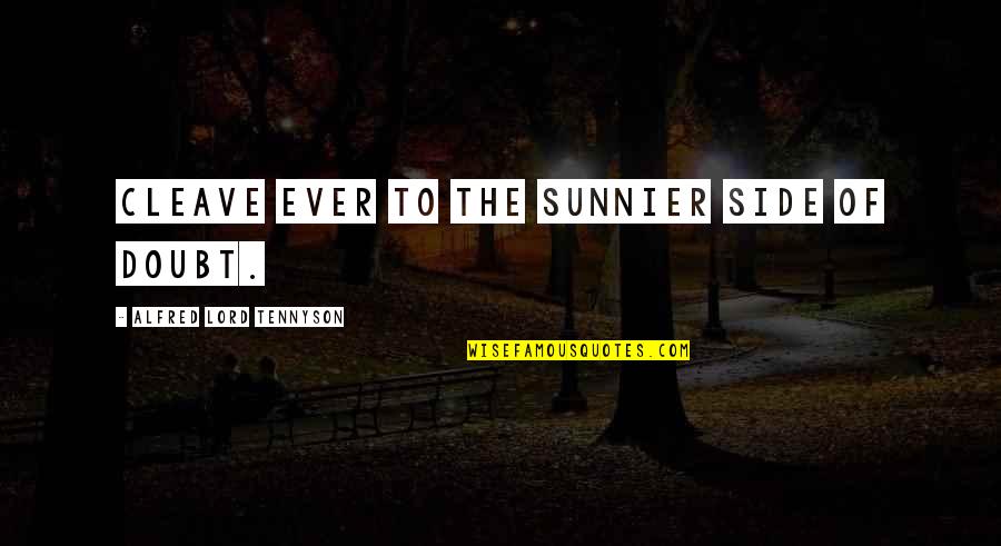 Accepting Life For What It Is Quotes By Alfred Lord Tennyson: Cleave ever to the sunnier side of doubt.