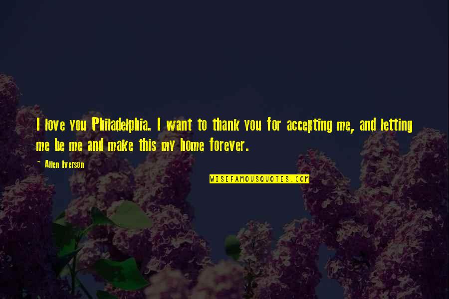 Accepting Love Quotes By Allen Iverson: I love you Philadelphia. I want to thank