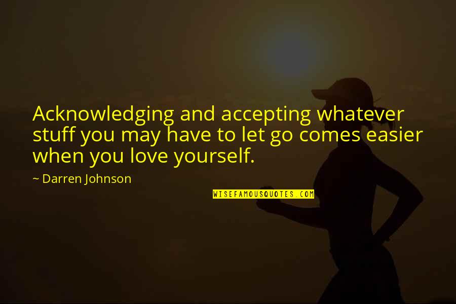 Accepting Love Quotes By Darren Johnson: Acknowledging and accepting whatever stuff you may have