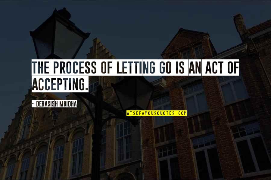 Accepting Love Quotes By Debasish Mridha: The process of letting go is an act
