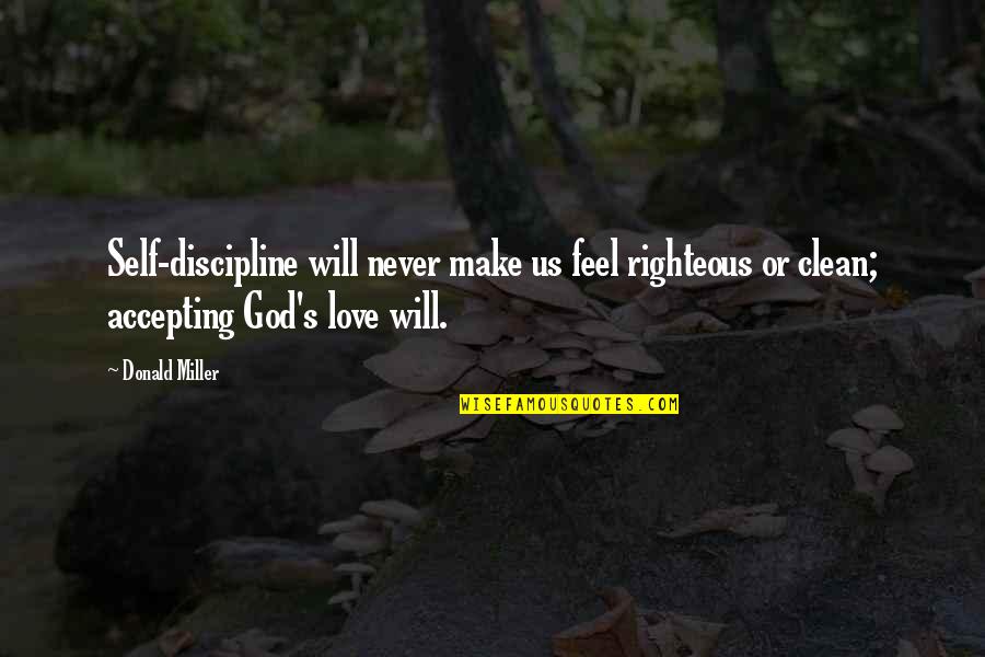 Accepting Love Quotes By Donald Miller: Self-discipline will never make us feel righteous or