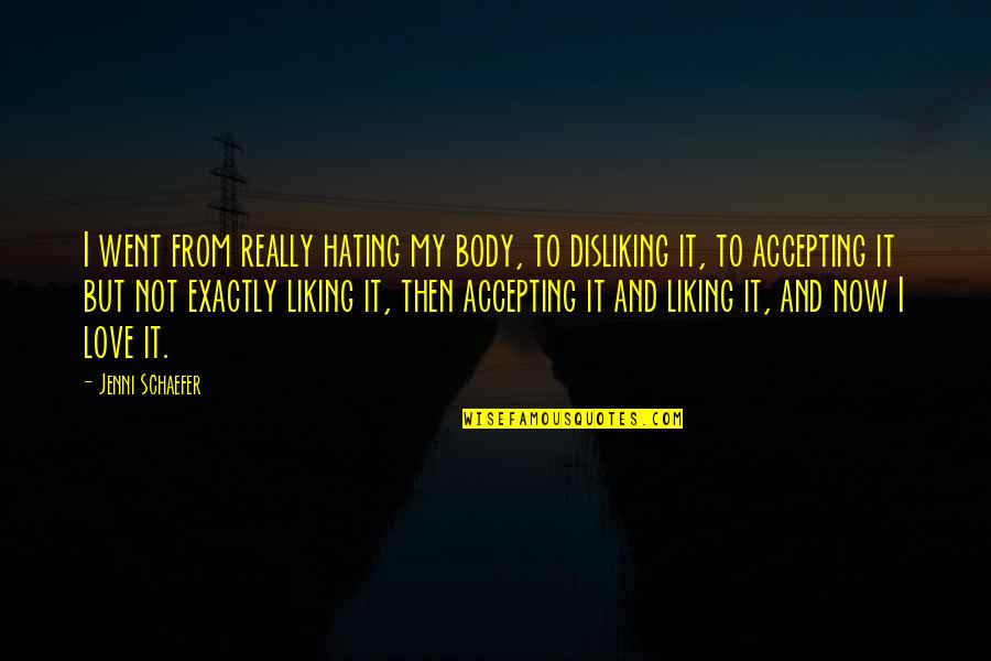 Accepting Love Quotes By Jenni Schaefer: I went from really hating my body, to