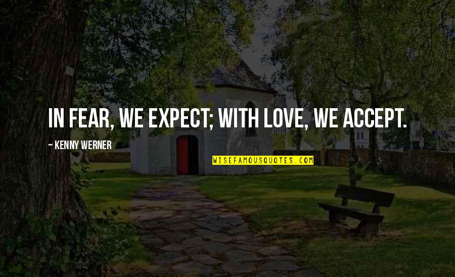 Accepting Love Quotes By Kenny Werner: In fear, we expect; with love, we accept.