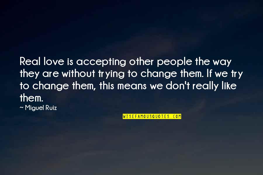 Accepting Love Quotes By Miguel Ruiz: Real love is accepting other people the way