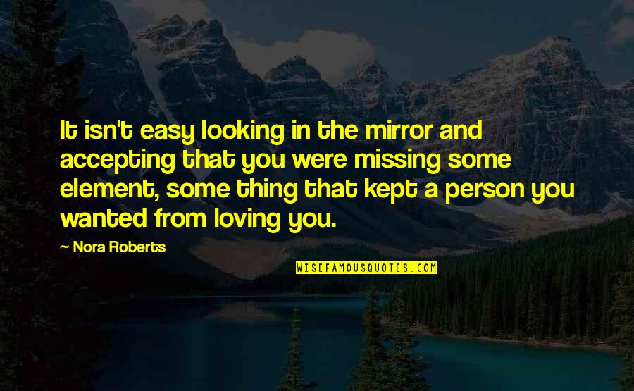Accepting Love Quotes By Nora Roberts: It isn't easy looking in the mirror and
