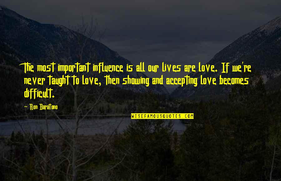 Accepting Love Quotes By Ron Baratono: The most important influence is all our lives