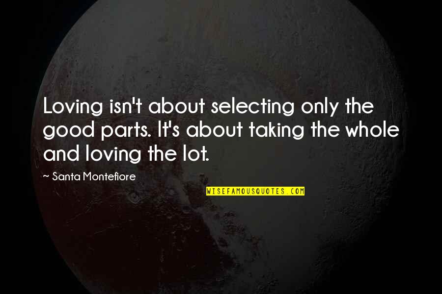 Accepting Love Quotes By Santa Montefiore: Loving isn't about selecting only the good parts.