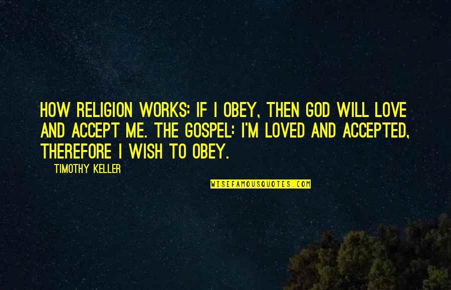 Accepting Love Quotes By Timothy Keller: How Religion Works: If I obey, then God