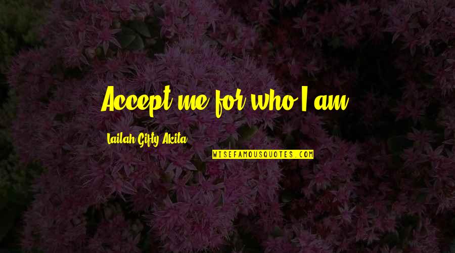 Accepting Me For Who I Am Quotes By Lailah Gifty Akita: Accept me for who I am.