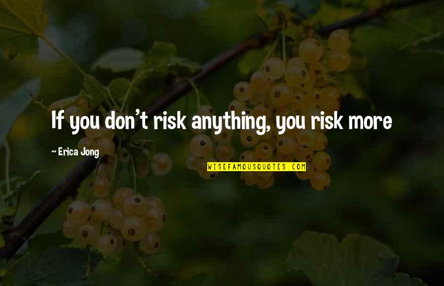 Accepting One's Past Quotes By Erica Jong: If you don't risk anything, you risk more