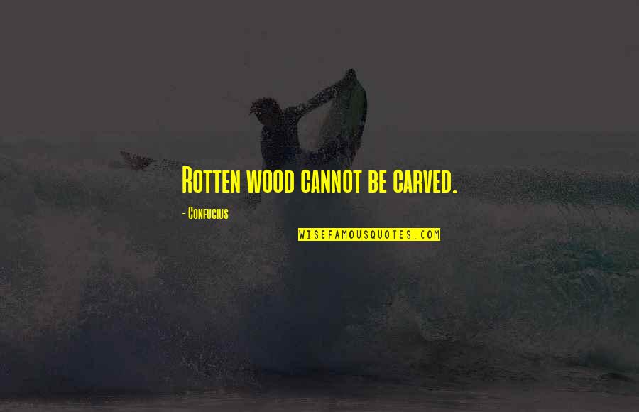 Accepting Others Choices Quotes By Confucius: Rotten wood cannot be carved.